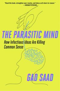 The Parasitic Mind How Infectious Ideas Are Killing Common Sense by Gad Saad