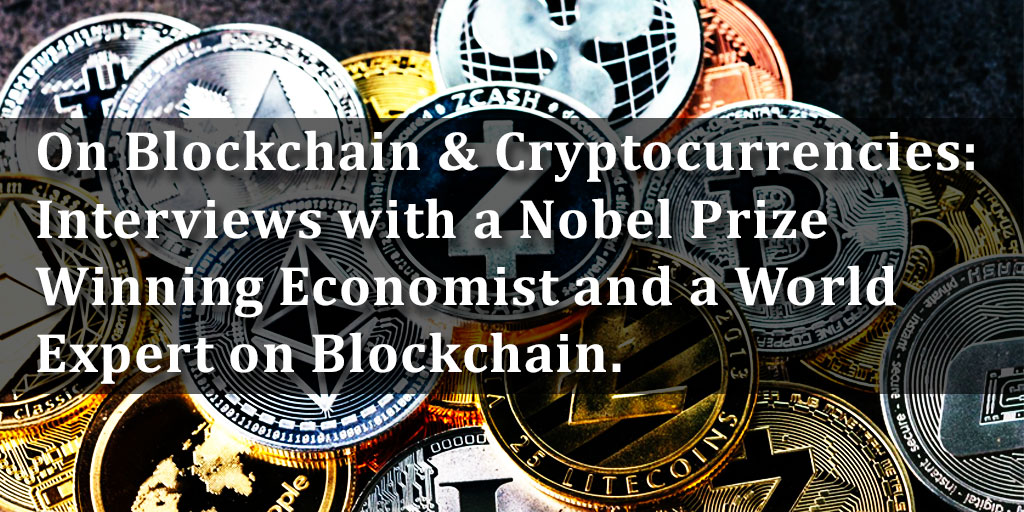 On Blockchain & Cryptocurrencies: A Nobel Prize Winning Economist and a World Expert on Blockchain.