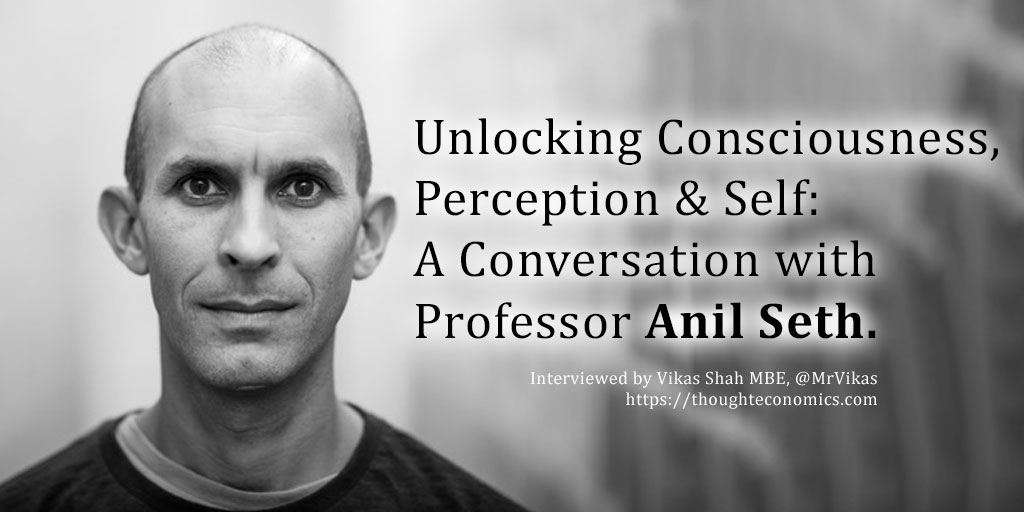 Unlocking Consciousness, Perception & Self: A Conversation with Professor Anil Seth. 