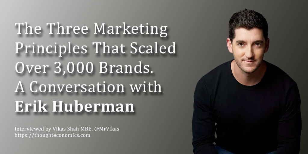 The Three Marketing Principles That Scaled Over 3,000 Brands – A Conversation with Erik Huberman
