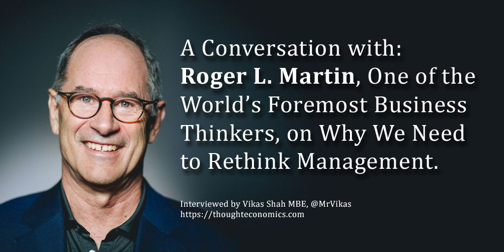 A Conversation with Roger L. Martin, One of the World’s Foremost Business Thinkers, on Why We Need to Rethink Management.