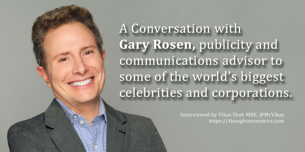 A Conversation with Gary Rosen, Publicity & Communications Advisor to Some of the World’s Biggest Celebrities & Corporations. 