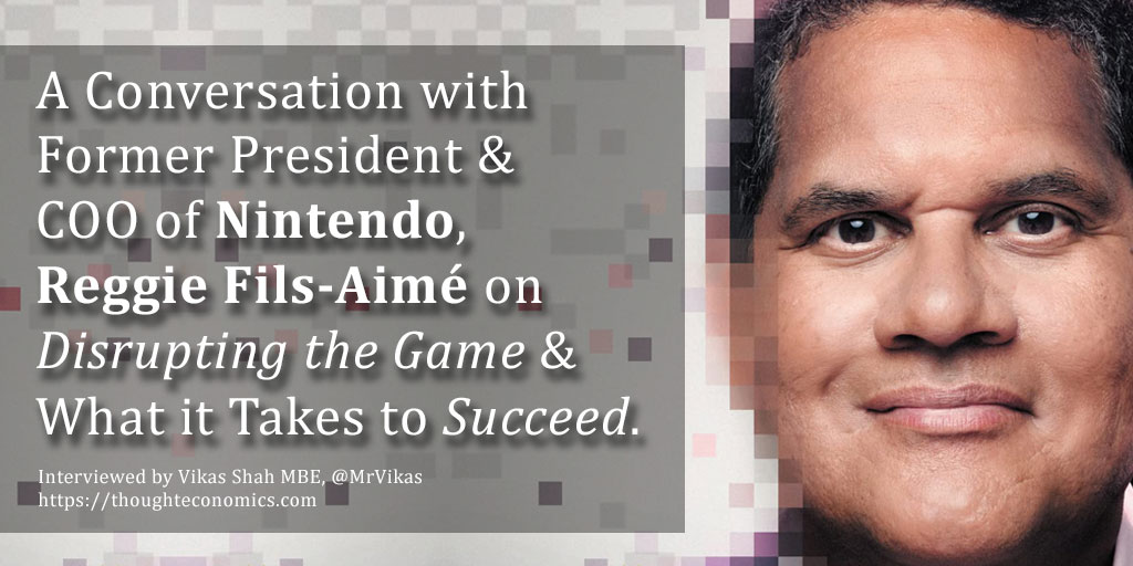 A Conversation with Former President and COO of Nintendo, Reggie Fils-Aimé on Disrupting the Game & What it Takes to Succeed. 