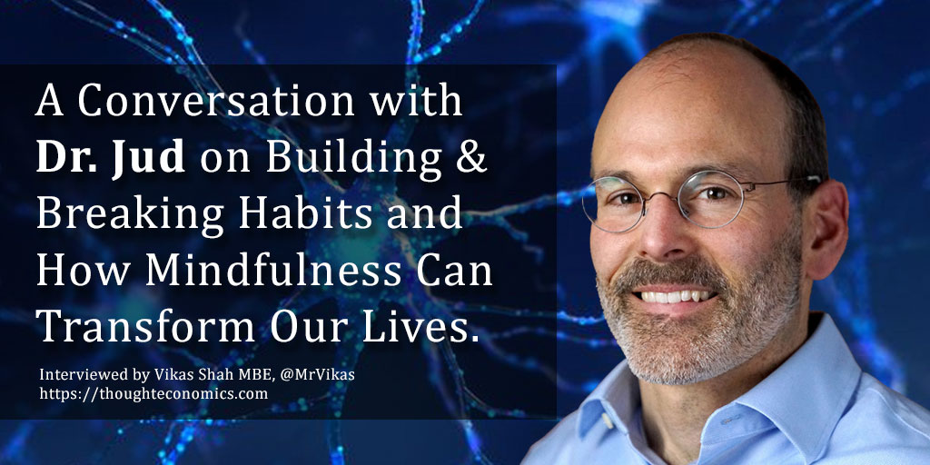A Conversation with Dr. Jud on Building & Breaking Habits and How Mindfulness Can Transform Our Lives.