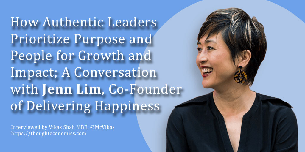 How Authentic Leaders Prioritize Purpose and People for Growth and Impact, A Conversation with Jenn Lim, Co-Founder of Delivering Happiness