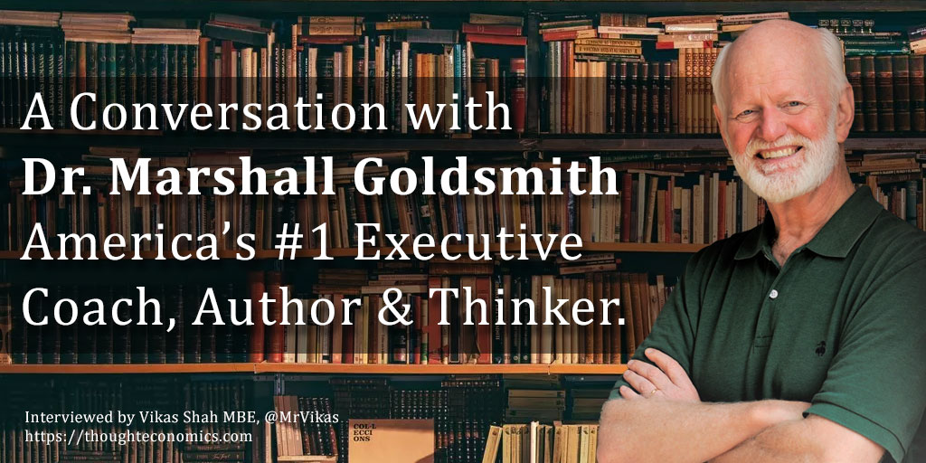 A Conversation with Dr. Marshall Goldsmith; America’s #1 Executive Coach, Author & Thinker. 