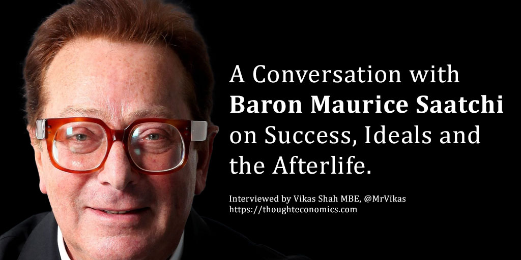 A Conversation with Baron Maurice Saatchi on Success, Ideals and the Afterlife. 