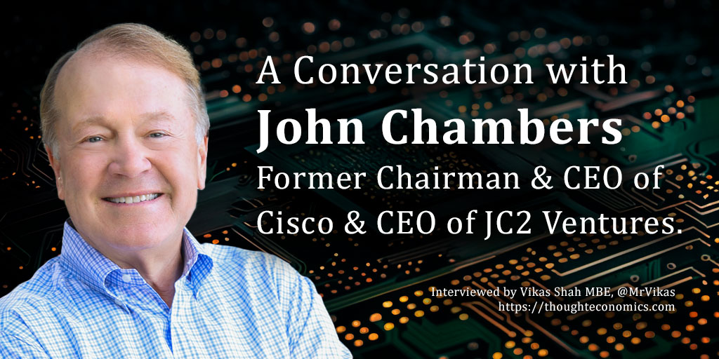 A Conversation with John Chambers, Former Chairman & CEO of Cisco & CEO of JC2 Ventures.