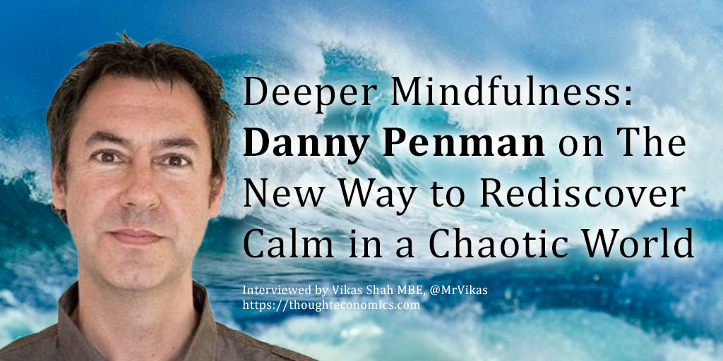Deeper Mindfulness: Danny Penman on The New Way to Rediscover Calm in a Chaotic World