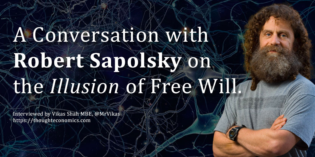 A Conversation with Robert Sapolsky on the Illusion of Free Will.