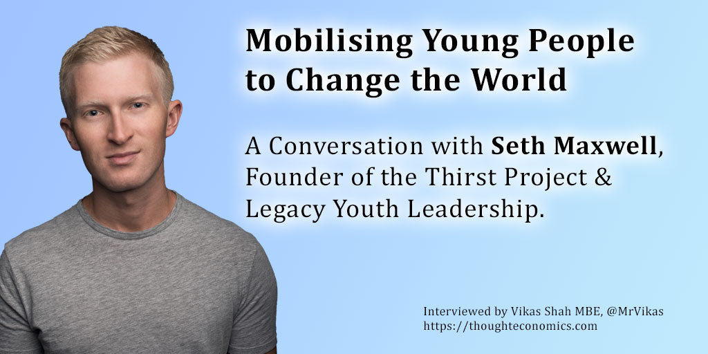 Mobilising Young People to Change the World – A Conversation with Seth Maxwell, Founder of the Thirst Project & Legacy Youth Leadership.